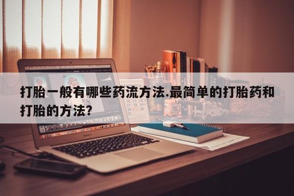 米非司酮片哪里有买打胎一般有哪些药流方法.最简单的打胎药和打胎的方法？