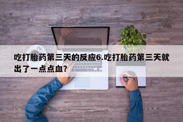 米非司酮片哪里有买吃打胎药第三天的反应6.吃打胎药第三天就出了一点点血？