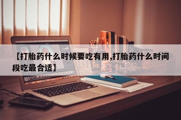 米非司酮片哪里有买【打胎药什么时候要吃有用,打胎药什么时间段吃最合适】