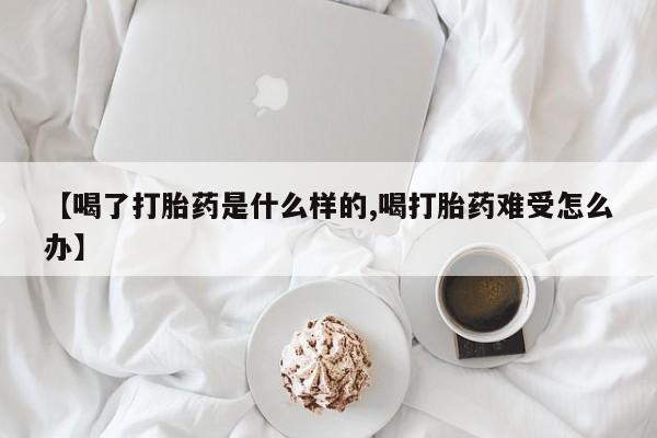 米非司酮片哪里有买【喝了打胎药是什么样的,喝打胎药难受怎么办】