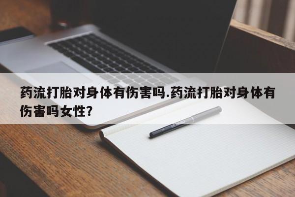 米非司酮片哪里有买药流打胎对身体有伤害吗.药流打胎对身体有伤害吗女性？