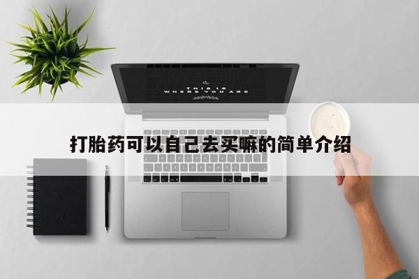 米非司酮片哪里有买打胎药可以自己去买嘛的简单介绍