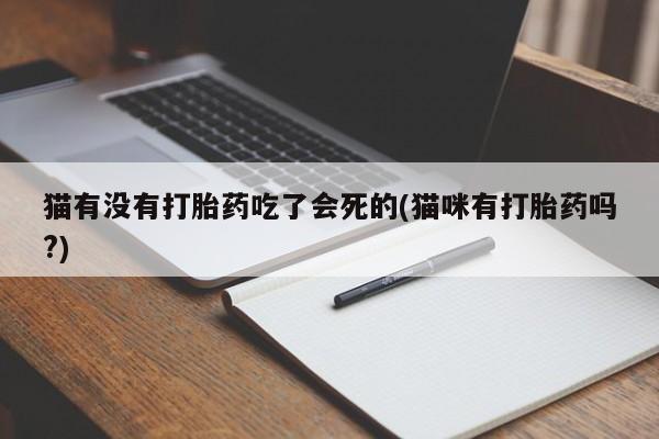 米非司酮片哪里有买猫有没有打胎药吃了会死的(猫咪有打胎药吗?)