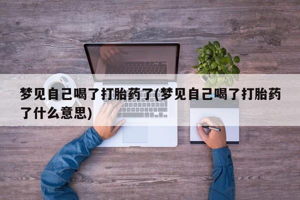 米非司酮片哪里有买梦见自己喝了打胎药了(梦见自己喝了打胎药了什么意思)