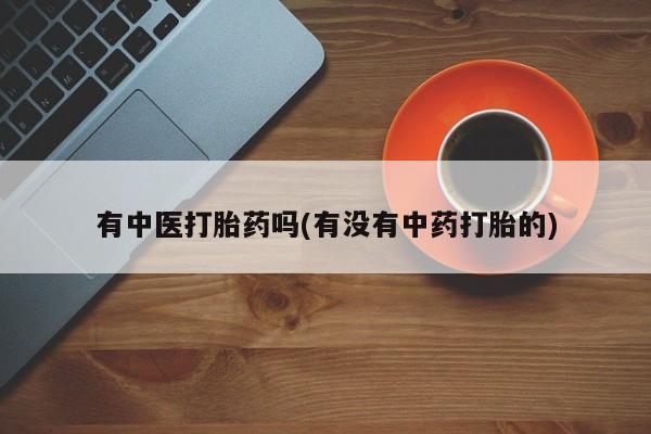 米非司酮片哪里有买有中医打胎药吗(有没有中药打胎的)