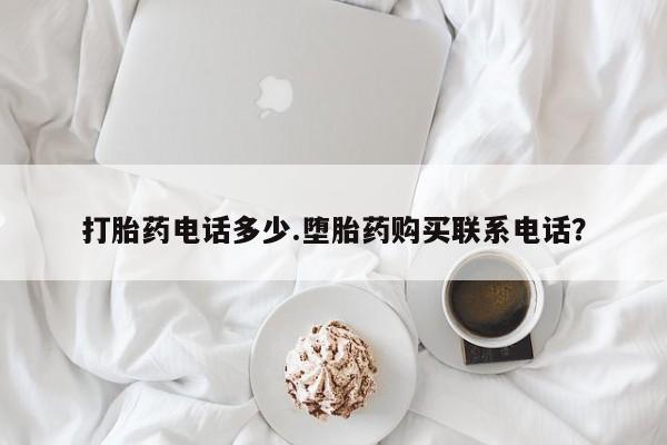 米非司酮片哪里有买打胎药电话多少.堕胎药购买联系电话？