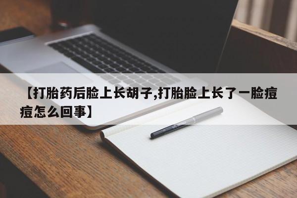 米非司酮片哪里有买【打胎药后脸上长胡子,打胎脸上长了一脸痘痘怎么回事】