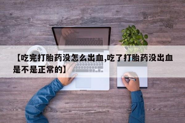 米非司酮片哪里有买【吃完打胎药没怎么出血,吃了打胎药没出血是不是正常的】
