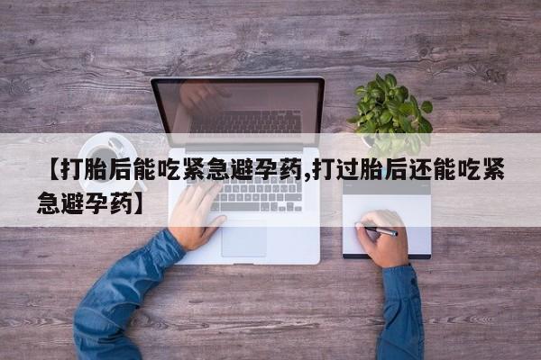 米非司酮片哪里有买【打胎后能吃紧急避孕药,打过胎后还能吃紧急避孕药】
